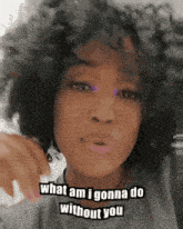 a woman with purple eyeshadow and a caption that says " what am i gonna do without you "