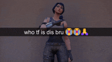 a screenshot of a video game character with the words who tf is dis bru