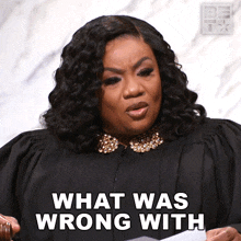 a woman in a judge 's gown says what was wrong with
