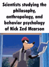 scientists studying the philosophy , anthropology and behavior psychology of nick zed mcarson