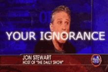Jon Stewart Your Ignorance GIF