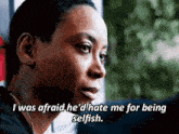 a close up of a woman 's face with the words i was afraid he 'd hate me for being selfish