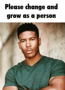 a man with his arms crossed and the words please change and grow as a person below him