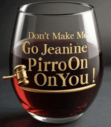 a wine glass that says do n't make me go jeanine piroon on you