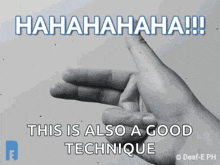 a black and white photo of a person 's hand with the caption ' hahahaha !!! this is also a good technique ' on it