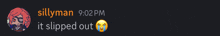 a screenshot of a conversation between sillyman and it slipped out at 10:02 pm