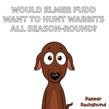 a cartoon of a dachshund with the words would elmer fudd want to hunt wabbits all season round