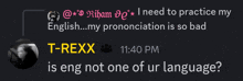 a screenshot of a conversation between t-rexx and a person asking if english is eng not one of ur language