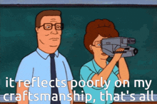 a cartoon of a man and a woman with the words " it reflects poorly on my craftsmanship " written below