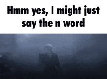 a man in a suit is standing in a foggy area with the words hmm yes i might just say the n word above him