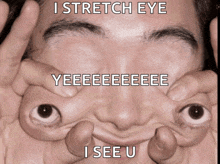 a man making a funny face with the words i stretch eye yeeeeeeeee i see u on the bottom