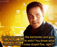 a man is talking to a bartender and says " look at the girl "