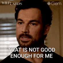a man says " that is not good enough for me "