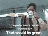 a man drinking a cup of coffee with the words if the performance reports would load that would be great on the bottom