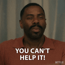 a man says " you can 't help it " in a netflix advertisement