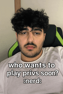 a man with a beard is wearing a white shirt that says who wants to play privs soon