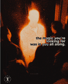 a poster that says " the magic you 're looking for was in you all along " on it