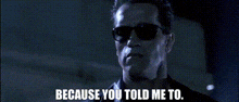 Because You Told Me To GIF - Because You Told Me To Terminator GIFs
