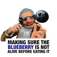 making sure the blueberry is not alive before eating it is the message