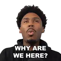 a man blowing a kiss with the words " why are we here " above him