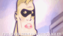 a cartoon character with the words i 've never seen anything like it on the bottom