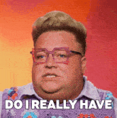 a man wearing glasses and a purple shirt says " do i really have "