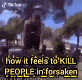a screenshot of a tiktok video that says how it feels to kill people in forsaken on a film short film