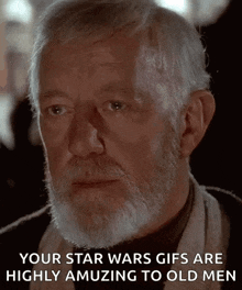 a man with a beard and the words " your star wars gifs are highly amusing to old men " on the bottom