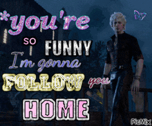 a man stands in front of a sign that says you 're so funny i 'm gonna follow you home