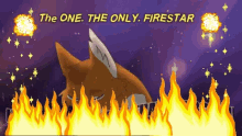 the one the only fire star firestaristhebest ultimatewarriorfirestar