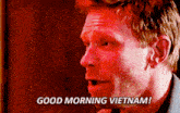 a man with a surprised look on his face says good morning vietnam .