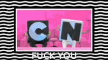 a cartoon with the letters cn and fuck you on it