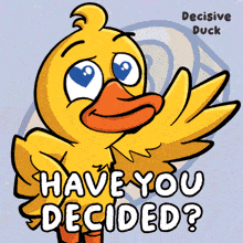 a cartoon duck with the words have you decided on it