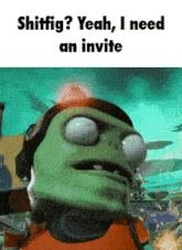 a picture of a cartoon character with the words shitfig yeah i need an invite below it
