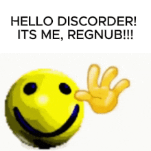 a yellow smiley face with a hand next to it and the words hello disorder its me regnub !!!