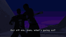 a video game scene with the words get off me man what s going on
