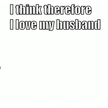 i think therefore i love my husband is written on a white background
