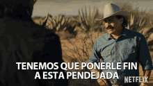 a man in a cowboy hat says tenemos que ponerle fin a esta pendejada on a netflix poster