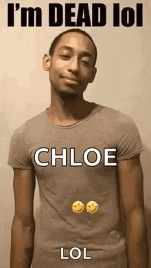 a man wearing a t-shirt that says `` i 'm dead lol chloe lol ''