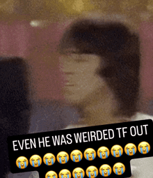 a picture of a person with tears on their face and the caption even he was weirded tf out