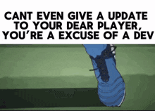 a cartoon of a person 's foot with the words cant even give a update to your dear player