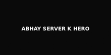 a black background with white text that says abhay server k hero