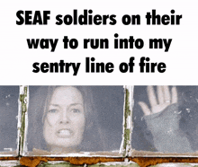 a woman looking out a window with the words seaf soldiers on their way to run into my sentry line of fire below her