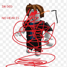 a drawing of a roblox character with red lines around him and the words `` im dead no hear is '' .