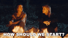 two women sit in front of a fire with the words how should we start