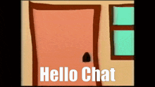 a cartoon door with a hole in it and the words hello chat below it