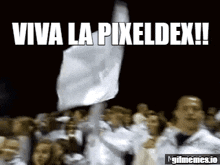 a group of people holding a white flag with the words viva la pixeldex written on the bottom