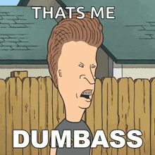 a cartoon of a man behind a wooden fence with the words thats me dumbass below him