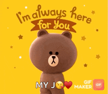 a brown teddy bear says i 'm always here for you .