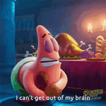patrick star from the spongebob movie says that he can 't get out of his brain